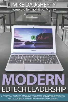 Moderné vedenie EdTech: Praktická príručka, ako vytvoriť svoj tím, slúžiť učiteľom a prispôsobiť stratégiu 21. storočiu. - Modern EdTech Leadership: A practical guide to designing your team, serving your teachers, and adjusting your strategy for the 21st century.