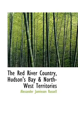 Krajina Červenej rieky, Hudsonov záliv a severozápadné územia - The Red River Country, Hudson's Bay & North-West Territories