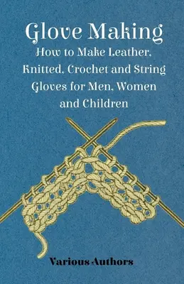 Výroba rukavíc - Ako si vyrobiť kožené, pletené, háčkované a šnúrkové rukavice pre mužov, ženy a deti - Glove Making - How to Make Leather, Knitted, Crochet and String Gloves for Men, Women and Children