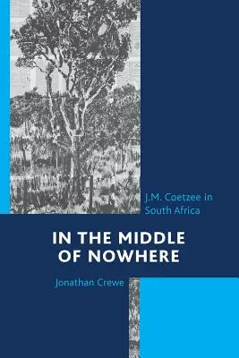 Uprostred ničoho: Coetzee v Južnej Afrike - In the Middle of Nowhere: J.M. Coetzee in South Africa