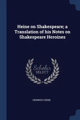 Heine o Shakespearovi; preklad jeho poznámok o Shakespearových hrdinoch - Heine on Shakespeare; a Translation of his Notes on Shakespeare Heroines