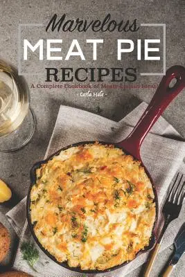 Úžasné recepty na mäsové koláče: Kompletná kuchárska kniha plná mäsových nápadov! - Marvelous Meat Pie Recipes: A Complete Cookbook of Meaty-Licious Ideas!