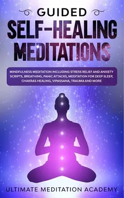 Riadené samoliečebné meditácie: Meditácie na uvoľnenie vedomia vrátane skriptov na zmiernenie stresu a úzkosti, dýchanie, záchvaty paniky, meditácie na hlboký spánok - Guided Self-Healing Meditations: Mindfulness Meditation Including Stress Relief and Anxiety Scripts, Breathing, Panic Attacks, Meditation for Deep Sle