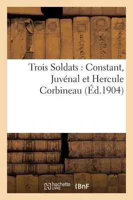 Traja vojaci: Constant, Juvnal a Hercule Corbineau - Trois Soldats: Constant, Juvnal Et Hercule Corbineau