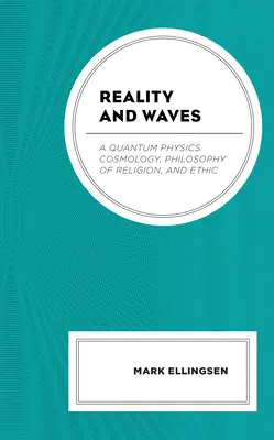 Skutočnosť a vlny: Kvantová fyzika Kozmológia, filozofia náboženstva a etika - Reality and Waves: A Quantum Physics Cosmology, Philosophy of Religion, and Ethic