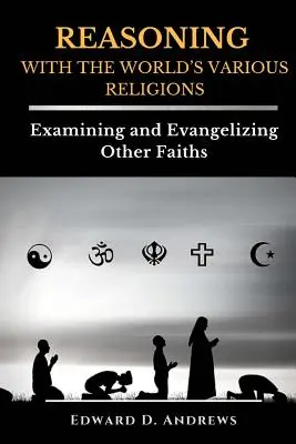 Rozumné uvažovanie s rôznymi svetovými náboženstvami: Skúmanie a evanjelizácia iných náboženstiev - REASONING WITH The WORLD'S VARIOUS RELIGIONS: Examining and Evangelizing Other Faiths