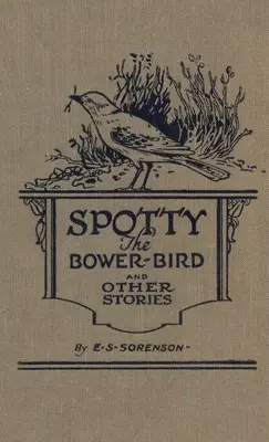 Škvrnitý vták: a iné príbehy z prírody - Spotty the Bower Bird: and other nature stories