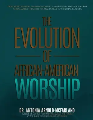 Vývoj afroamerického uctievania: Od hudobnej služby k hudobnému priemyslu, ako ho sleduje nezávislý gospelový umelec: Od Thomasa Dorseyho - The Evolution of African-American Worship: From Music Ministry to Music Industry, as Pursued by the Independent Gospel Artist: From the Thomas Dorsey