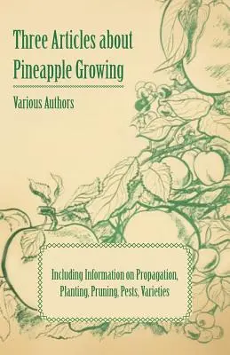 Tri články o pestovaní ananásov - vrátane informácií o rozmnožovaní, výsadbe, prerezávaní, škodcoch a odrodách - Three Articles about Pineapple Growing - Including Information on Propagation, Planting, Pruning, Pests, Varieties