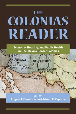 The Colonias Reader: Hospodárstvo, bývanie a verejné zdravie v kolóniách na americko-mexickom pohraničí - The Colonias Reader: Economy, Housing and Public Health in U.S.-Mexico Border Colonias