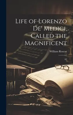Život Lorenza de' Medici, zvaného Nádherný: 02 - Life of Lorenzo de' Medici, Called the Magnificent: 02