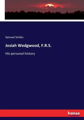 Josiah Wedgwood, F.R.S.: Jeho osobná história - Josiah Wedgwood, F.R.S.: His personal history