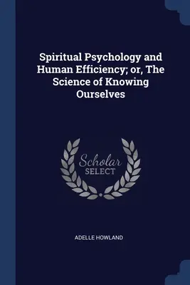 Duchovná psychológia a ľudská účinnosť alebo veda o poznávaní seba samého - Spiritual Psychology and Human Efficiency; or, The Science of Knowing Ourselves