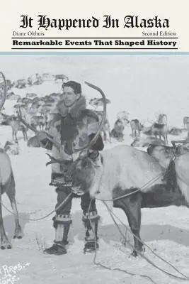 Stalo sa to na Aljaške: Pozoruhodné udalosti, ktoré formovali dejiny - It Happened in Alaska: Remarkable Events that Shaped History