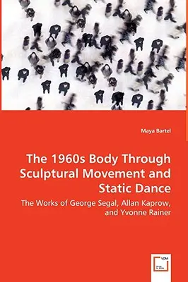 Telo 60. rokov 20. storočia prostredníctvom sochárskeho pohybu a statického tanca - diela Georgea Segala, Allana Kaprowa a Yvonne Rainerovej - The 1960s Body Through Sculptural Movement and Static Dance - The Works of George Segal, Allan Kaprow, and Yvonne Rainer