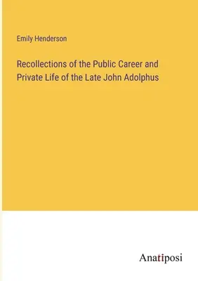 Spomienky na verejnú kariéru a súkromný život zosnulého Johna Adolpha - Recollections of the Public Career and Private Life of the Late John Adolphus