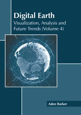 Digitálna Zem: Vizualizácia, analýza a budúce trendy (zväzok 4) - Digital Earth: Visualization, Analysis and Future Trends (Volume 4)