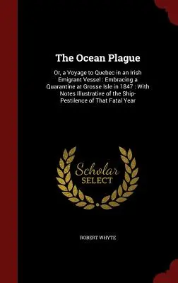 Mor oceánov: Plavba do Quebecu na írskej emigrantskej lodi: Vrátane karantény na Grosse Isle v roku 1847: S ilustračnými poznámkami - The Ocean Plague: Or, a Voyage to Quebec in an Irish Emigrant Vessel: Embracing a Quarantine at Grosse Isle in 1847: With Notes Illustra