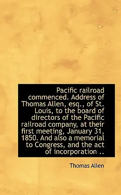 Pacifická železnica začala. Príhovor Thomasa Allena, Esq., zo St. Louis, adresovaný správnej rade - Pacific Railroad Commenced. Address of Thomas Allen, Esq., of St. Louis, to the Board of Directors O