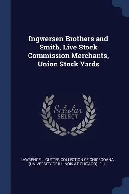 Ingwersen Brothers a Smith, komisionárski obchodníci so živými zvieratami, Union Stock Yards - Ingwersen Brothers and Smith, Live Stock Commission Merchants, Union Stock Yards