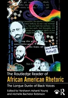 The Routledge Reader of African American Rhetoric (Routledžská čítanka afroamerickej rétoriky): The Longue Duree of Black Voices - The Routledge Reader of African American Rhetoric: The Longue Duree of Black Voices