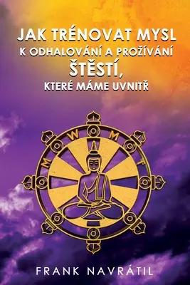 Ako trnovat Mysl K Odhalovn a Prozvn StĚst, Kter Mme UvnitŘ - Jak Trnovat Mysl K Odhalovn a Prozvn StĚst, Kter Mme UvnitŘ