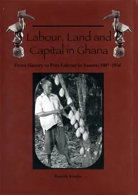Práca, pôda a kapitál v Ghane: Od otroctva k slobodnej práci v Asante, 1807-1956 - Labour, Land and Capital in Ghana: From Slavery to Free Labour in Asante, 1807-1956