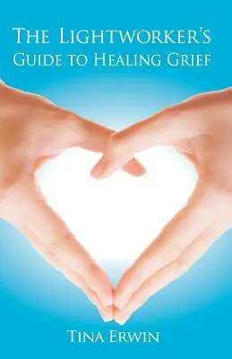 Sprievodca pracovníka svetla pri liečení smútku - The Lightworker's Guide to Healing Grief