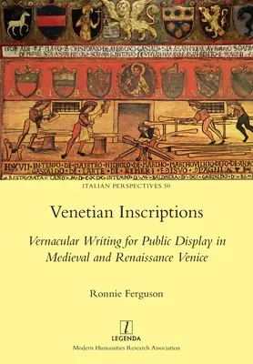 Benátske nápisy: Vernacular Writing for Public Display in Medieval and Renaissance Venice (Vernakulárne nápisy na verejné účely v stredovekých a renesančných Benátkach) - Venetian Inscriptions: Vernacular Writing for Public Display in Medieval and Renaissance Venice
