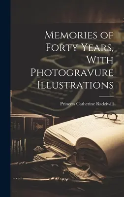 Spomienky na štyridsať rokov s fotogravúrami - Memories of Forty Years, With Photogravure Illustrations