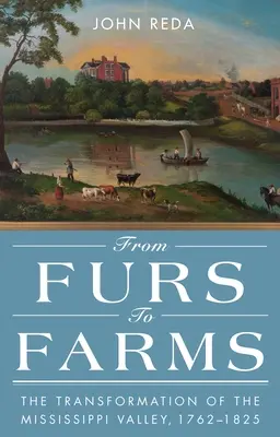 Od kožušín k farmám: Premeny údolia Mississippi v rokoch 1762-1825 - From Furs to Farms: The Transformation of the Mississippi Valley, 1762-1825