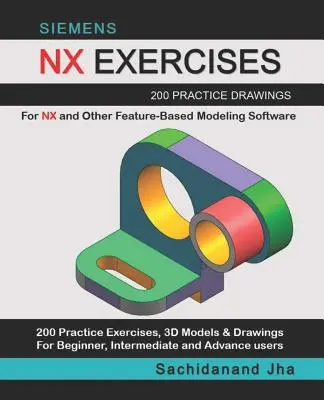 Siemens Nx Exercises: 200 cvičných výkresov pre NX a iný modelovací softvér založený na prvkoch - Siemens Nx Exercises: 200 Practice Drawings For NX and Other Feature-Based Modeling Software