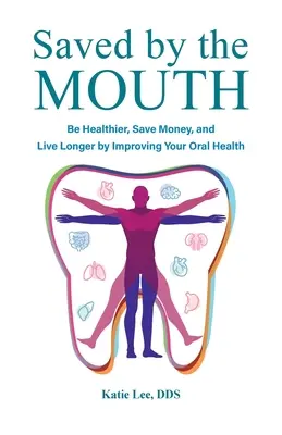 Zachránené ústa: Buďte zdravší, ušetrite peniaze a žite dlhšie zlepšením ústneho zdravia - Saved by the Mouth: Be Healthier, Save Money, and Live Longer by Improving Your Oral Health