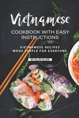 Vietnamská kuchárska kniha s jednoduchými návodmi: Vietnamské recepty s jednoduchými návodmi pre každého - Vietnamese Cookbook with Easy Instructions: Vietnamese Recipes Made Simple for Everyone