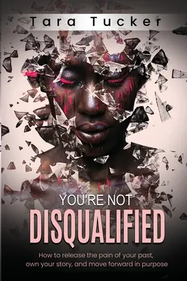 Nie ste diskvalifikovaní: Ako sa zbaviť bolesti z minulosti, vlastniť svoj príbeh a cieľavedome napredovať. - You're Not Disqualified: How to Release the Pain of Your Past, Own Your Story, and Move Forward in Purpose.