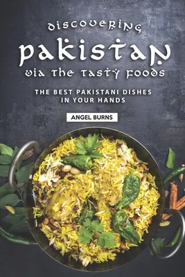 Objavovanie Pakistanu prostredníctvom chutných jedál: Najlepšie pakistanské jedlá do vašich rúk - Discovering Pakistan Via the Tasty Foods: The Best Pakistani Dishes in Your Hands