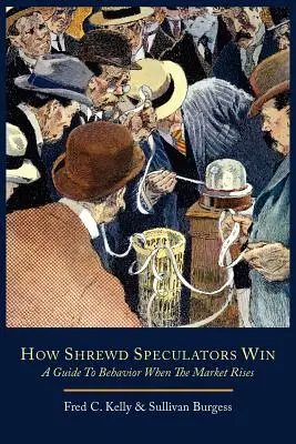 Ako vyhrávajú prezieraví špekulanti; Sprievodca správaním, keď trh rastie - How Shrewd Speculators Win; A Guide to Behavior When the Market Rises