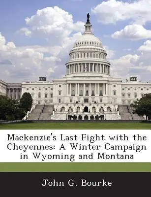 MacKenzieho posledný boj so Šajenmi: Zimné ťaženie vo Wyomingu a Montane - MacKenzie's Last Fight with the Cheyennes: A Winter Campaign in Wyoming and Montana