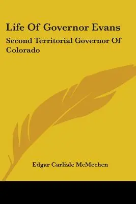 Život guvernéra Evansa: druhý teritoriálny guvernér Colorada - Life Of Governor Evans: Second Territorial Governor Of Colorado