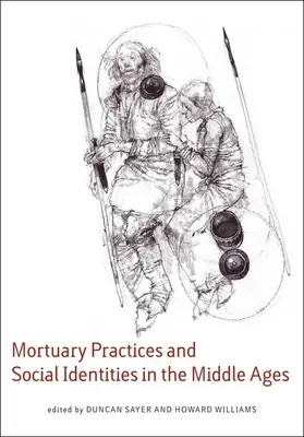 Mortuary Practices and Social Identities in the Middle Ages: Eseje z pohrebnej archeológie na počesť Heinricha Harkeho - Mortuary Practices and Social Identities in the Middle Ages: Essays in Burial Archaeology in Honour of Heinrich Harke