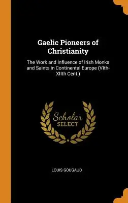 Gaelskí priekopníci kresťanstva: (VI.-XII. storočie): írski mnísi a svätci v kontinentálnej Európe (VI.-XII. storočie) - Gaelic Pioneers of Christianity: The Work and Influence of Irish Monks and Saints in Continental Europe (VIth-XIIth Cent.)