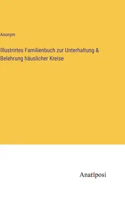 Ilustrovaná rodinná kniha pre zábavu a poučenie domácich kruhov - Illustrirtes Familienbuch zur Unterhaltung & Belehrung huslicher Kreise