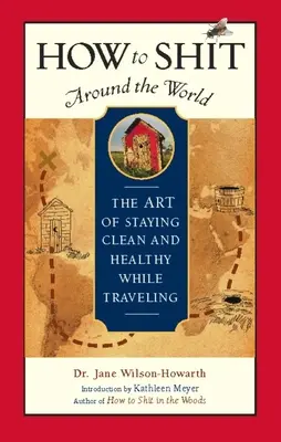 Ako sa vysrať na celom svete: Umenie zostať čistý a zdravý počas cestovania - How to Shit Around the World: The Art of Staying Clean and Healthy While Traveling
