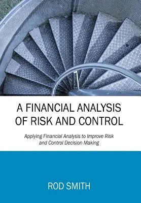 Finančná analýza rizika a kontroly: Finančná analýza na zlepšenie rozhodovania o riziku a kontrole - A Financial Analysis of Risk and Control: Applying Financial Analysis to Improve Risk and Control Decision Making