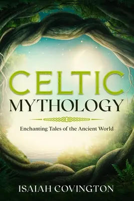 Keltská mytológia: Očarujúce príbehy starovekého sveta - Celtic Mythology: Enchanting Tales of the Ancient World