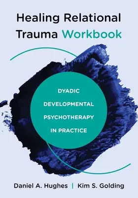 Pracovný zošit Liečenie vzťahovej traumy: Diadická vývinová psychoterapia v praxi - Healing Relational Trauma Workbook: Dyadic Developmental Psychotherapy in Practice