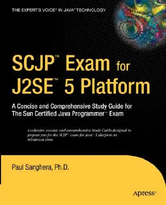 SCJP Exam for J2SE 5: Stručná a komplexná študijná príručka pre skúšku Sun Certified Java Programmer - SCJP Exam for J2SE 5: A Concise and Comprehensive Study Guide for the Sun Certified Java Programmer Exam