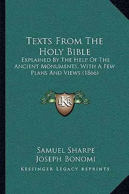 Texty zo Svätého písma: Texty z Biblie: Vysvetlené pomocou starovekých pamiatok, s niekoľkými plánmi a pohľadmi (1866) - Texts From The Holy Bible: Explained By The Help Of The Ancient Monuments, With A Few Plans And Views (1866)