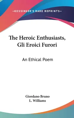 Hrdinskí nadšenci, Gli Eroici Furori: Etická báseň - The Heroic Enthusiasts, Gli Eroici Furori: An Ethical Poem