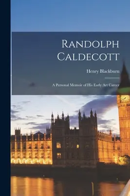 Randolph Caldecott: Osobné spomienky na začiatky jeho umeleckej kariéry - Randolph Caldecott: A Personal Memoir of his Early Art Career